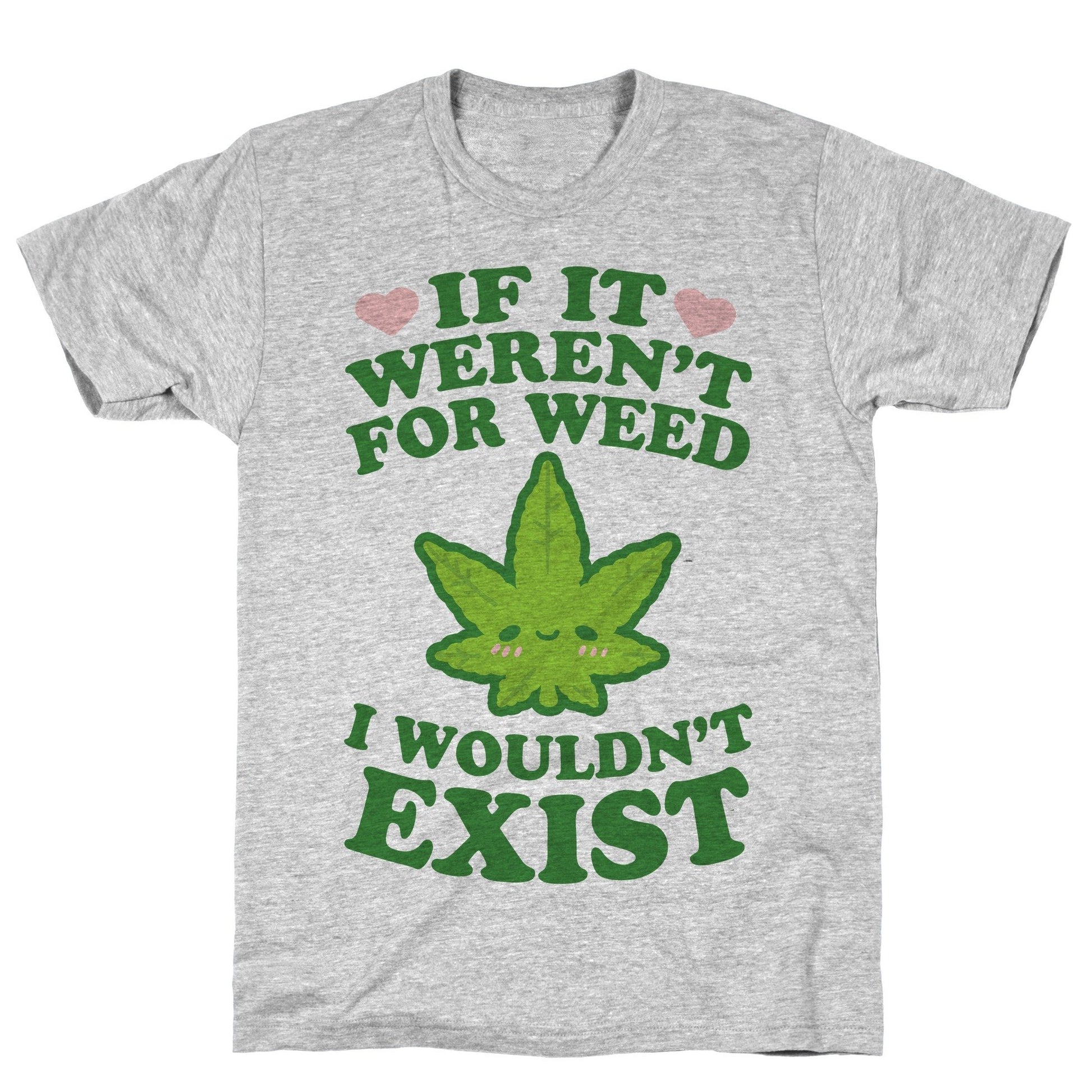 If It Weren't For Weed I Wouldn't Exist Athletic Gray Unisex Cotton Tee Flower Power Packages 